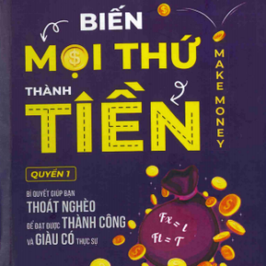 BIẾN MỌI THỨ THÀNH TIỀN (QUYỂN 1)